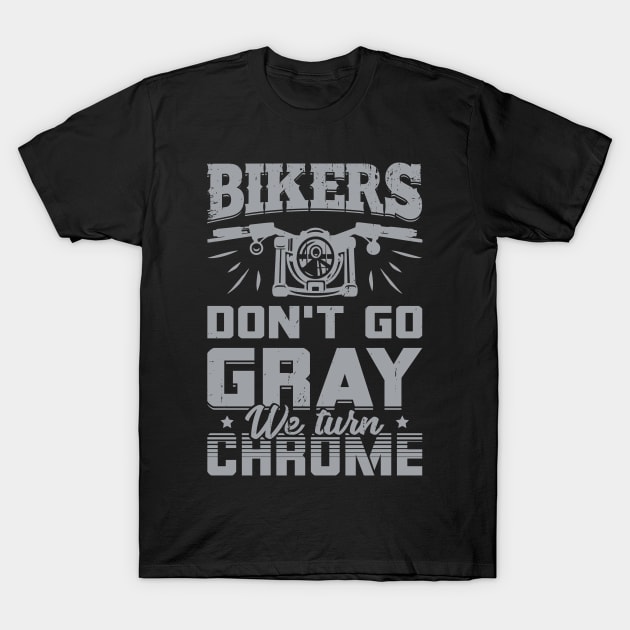 Bikers Don't Go Gray We Turn Chrome T-Shirt by Dolde08